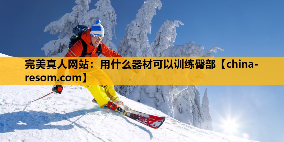 完美真人网站：用什么器材可以训练臀部