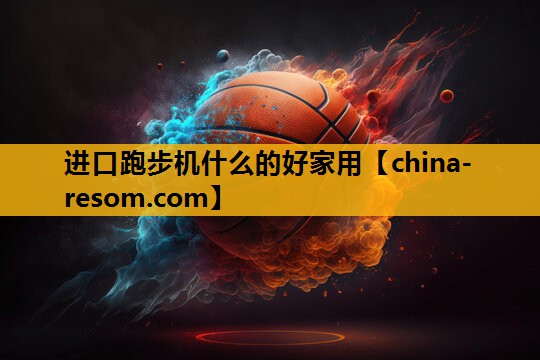 进口跑步机什么的好家用